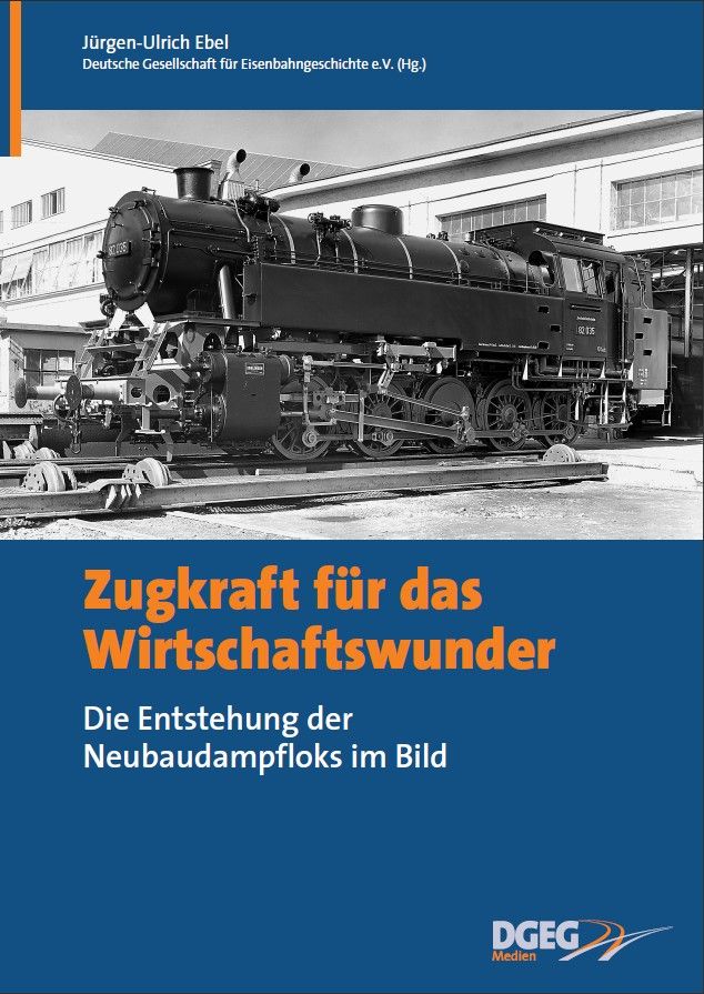 B Zugkraft für das Wirtschaft -Wunder - Entstehung der Neubau-Dampfloks im Bild