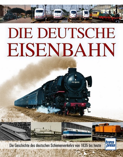 B Die Deutsche Eisenbahn - Die Geschichte des deutschen Schienenverkehrs von 1835 bis heute